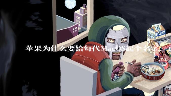 苹果为什么要给每代MacOS起个名字，真以为人们记得住分得清吗？