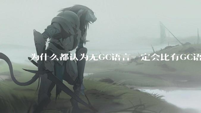 为什么都认为无GC语言一定会比有GC语言要快？