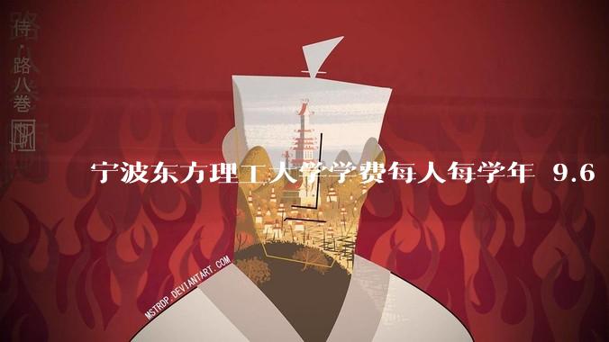 宁波东方理工大学学费每人每学年 9.6 万，为什么会这么贵？