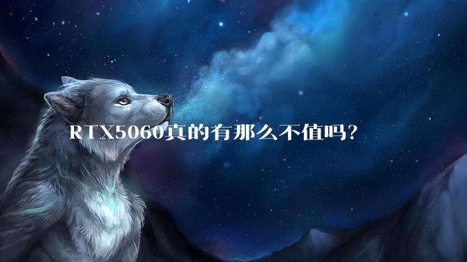 RTX5060真的有那么不值吗？