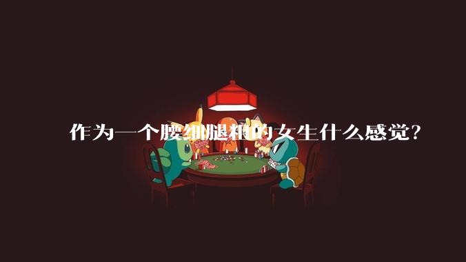 作为一个腰细腿粗的女生什么感觉？