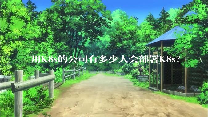 用K8s的公司有多少人会部署K8s？
