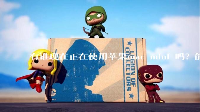 有谁现在正在使用苹果mac mini 吗？能分享一下使用感受不？