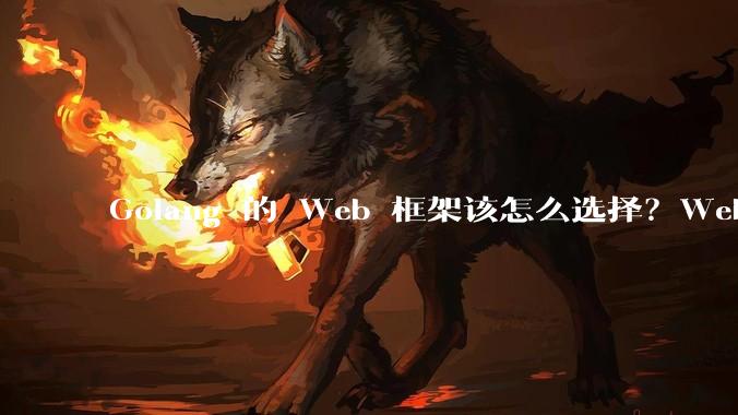 Golang 的 Web 框架该怎么选择？Web 开发又该怎样学？