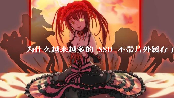 为什么越来越多的 SSD 不带片外缓存了？