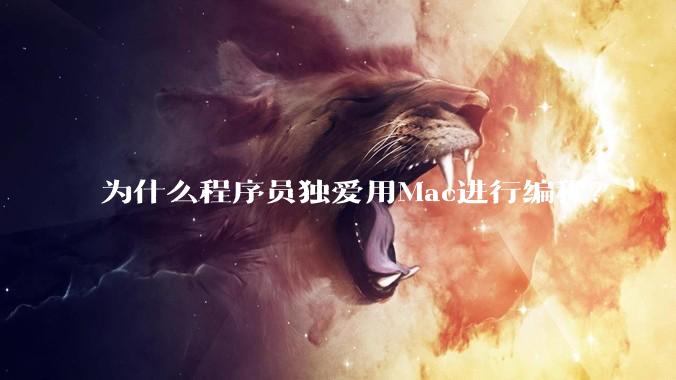 为什么程序员独爱用Mac进行编程？