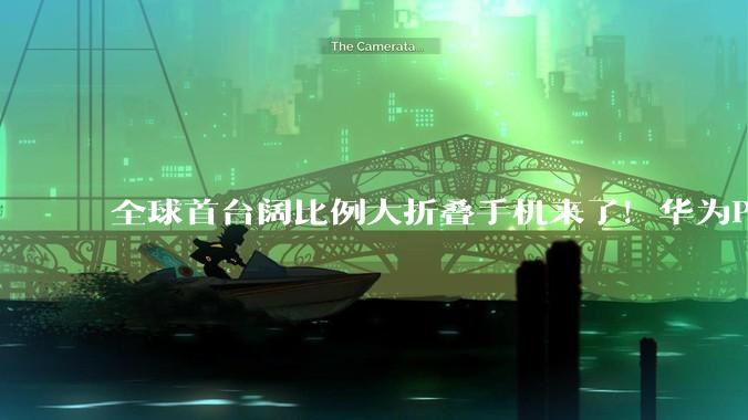 全球首台阔比例大折叠手机来了！华为Pura X2定档4月发布：提前苹果半年_尺寸_影像_核心