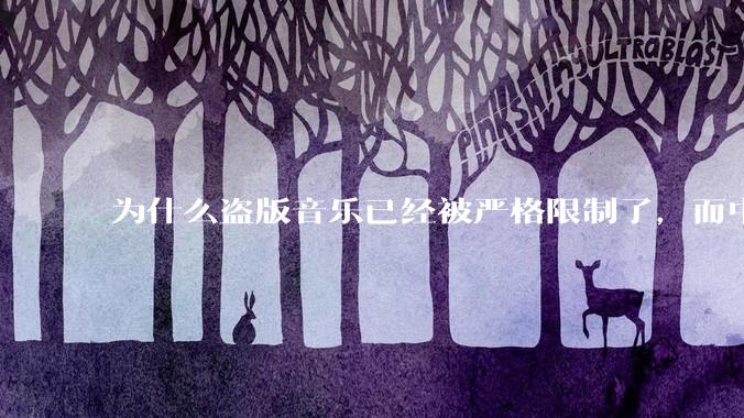 为什么盗版音乐已经被严格限制了，而中国音乐却还是没有发展起来？