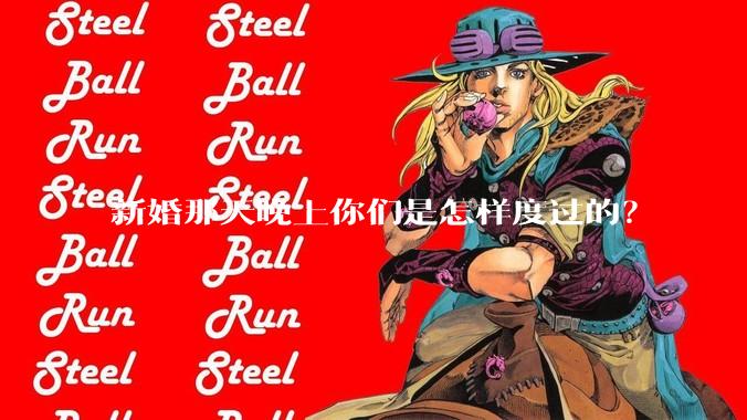 新婚那天晚上你们是怎样度过的？