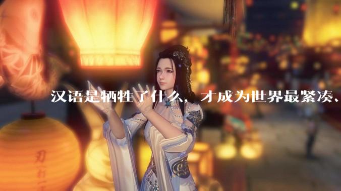 汉语是牺牲了什么，才成为世界最紧凑、最高效的语言？