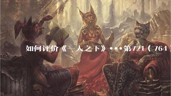 如何评价《一人之下》***第721（764）话情报？