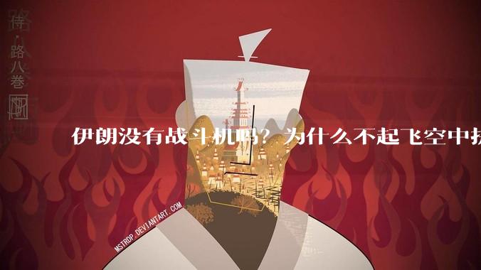 伊朗没有战斗机吗？为什么不起飞空中拼***？