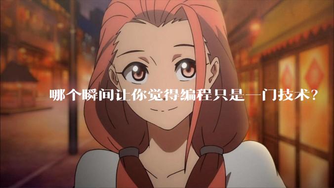 哪个瞬间让你觉得编程只是一门技术？