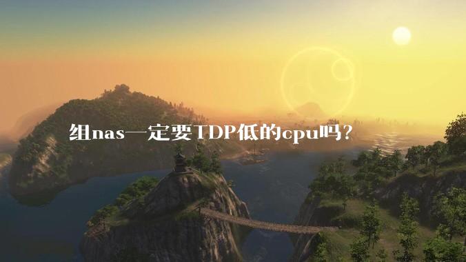 组nas一定要TDP低的cpu吗？