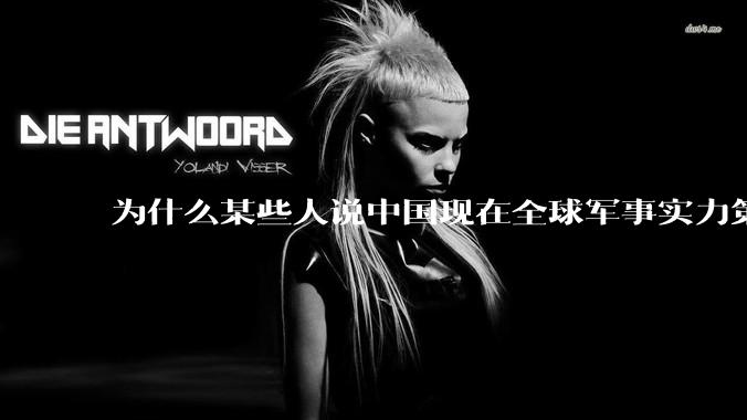 为什么某些人说中国现在全球军事实力第一，但包括中国人在内很多人不认可？