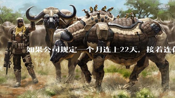 如果公司规定一个月连上22天，接着连休8天，你会同意吗？