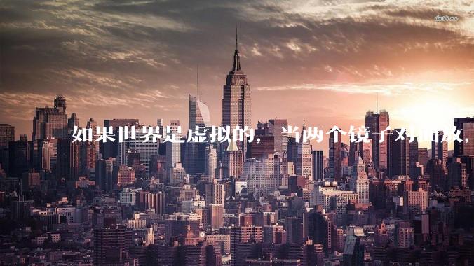 如果世界是虚拟的，当两个镜子对面放，将会无限反射，会不会将 cpu 算力耗光？